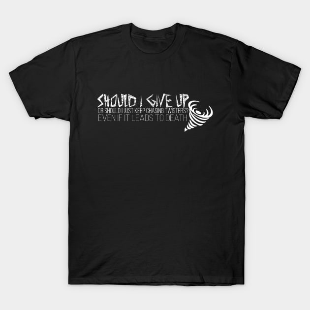 storm chaser- should I keep chasing twisters T-Shirt by Mandz11